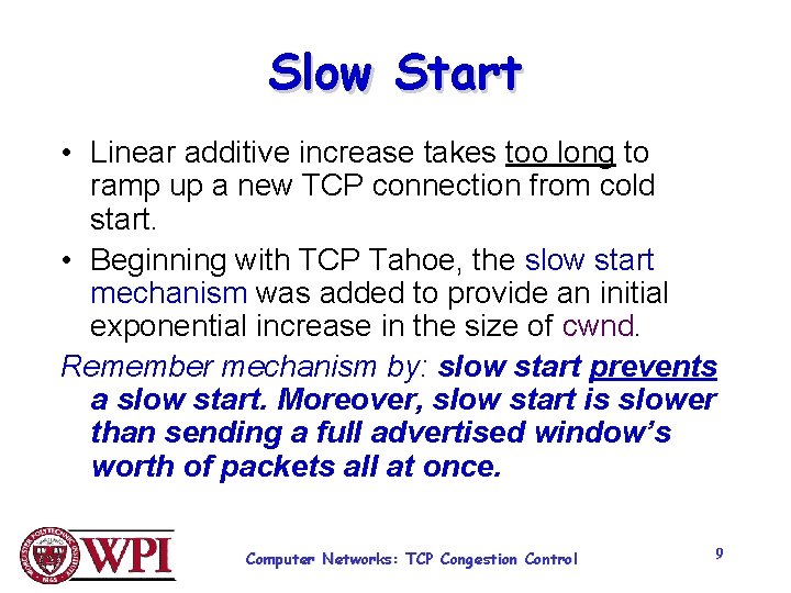 Slow Start • Linear additive increase takes too long to ramp up a new Slow Start • Linear additive increase takes too long to ramp up a new