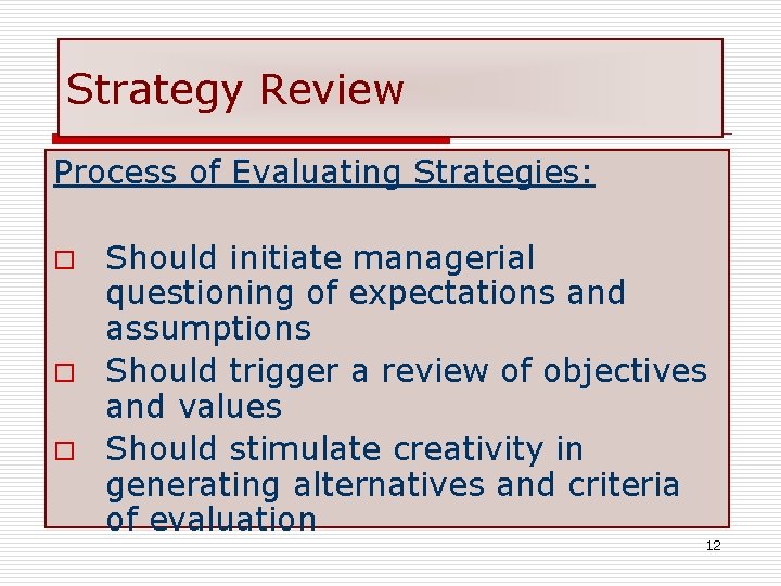 Strategy Review Process of Evaluating Strategies: Should initiate managerial questioning of expectations and assumptions