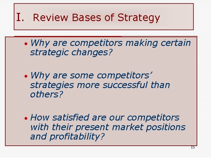I. Review Bases of Strategy • Why are competitors making certain strategic changes? •