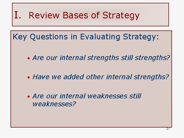 I. Review Bases of Strategy Key Questions in Evaluating Strategy: • Are our internal