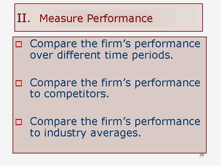 II. Measure Performance o Compare the firm’s performance over different time periods. o Compare