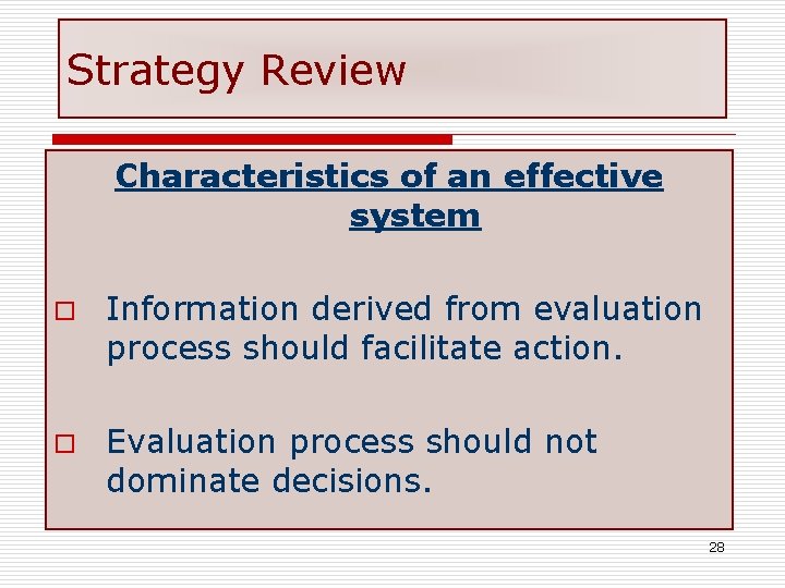 Strategy Review Characteristics of an effective system o Information derived from evaluation process should