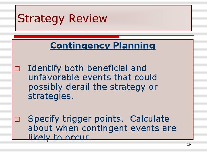 Strategy Review Contingency Planning o Identify both beneficial and unfavorable events that could possibly