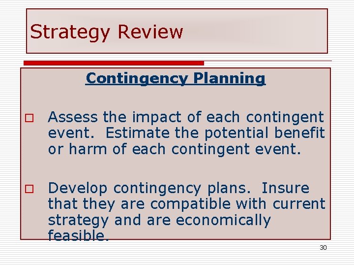 Strategy Review Contingency Planning o Assess the impact of each contingent event. Estimate the