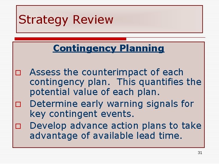 Strategy Review Contingency Planning Assess the counterimpact of each contingency plan. This quantifies the