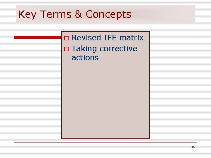 Key Terms & Concepts Revised IFE matrix o Taking corrective actions o 34 