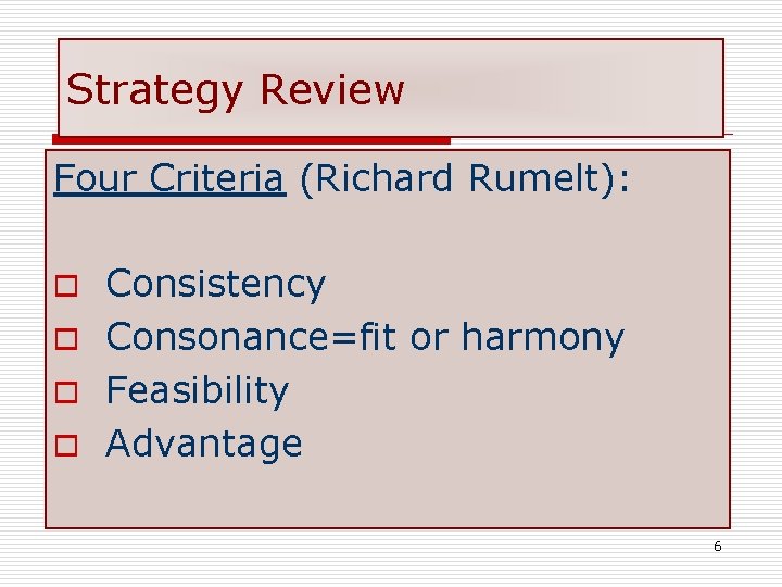 Strategy Review Four Criteria (Richard Rumelt): Consistency o Consonance=fit or harmony o Feasibility o