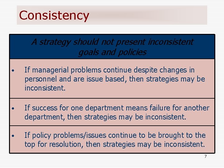 Consistency A strategy should not present inconsistent goals and policies • If managerial problems