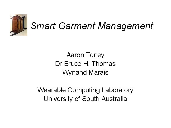Smart Garment Management Aaron Toney Dr Bruce H. Thomas Wynand Marais Wearable Computing Laboratory
