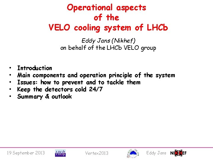 Operational aspects of the VELO cooling system of LHCb Eddy Jans (Nikhef) on behalf