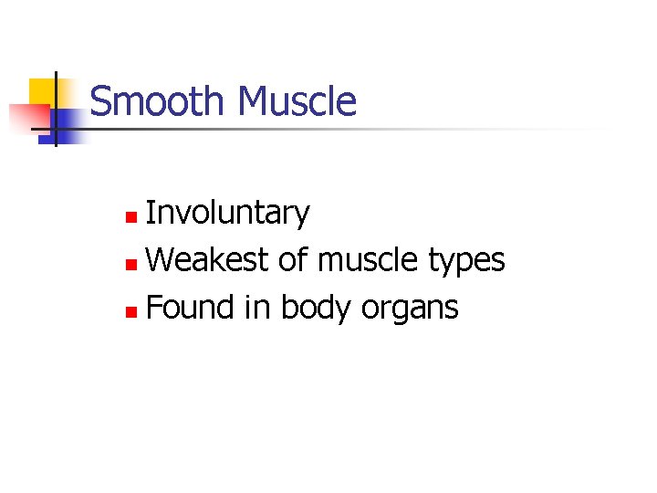 Smooth Muscle Involuntary n Weakest of muscle types n Found in body organs n