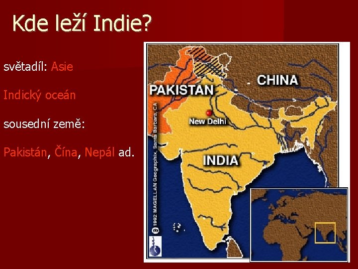 Kde leží Indie? světadíl: Asie Indický oceán sousední země: Pakistán, Čína, Nepál ad. 