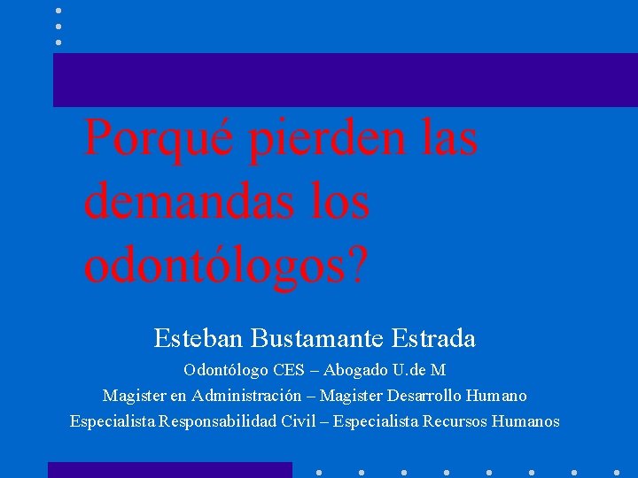 Porqué pierden las demandas los odontólogos? Esteban Bustamante Estrada Odontólogo CES – Abogado U.