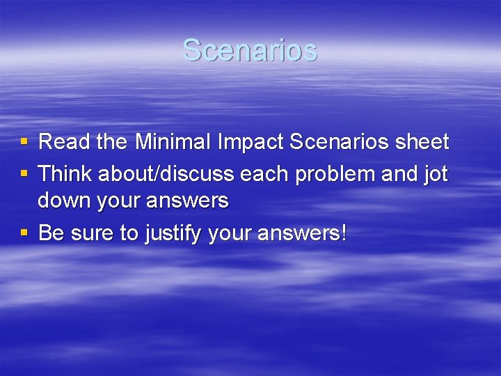 Scenarios § Read the Minimal Impact Scenarios sheet § Think about/discuss each problem and