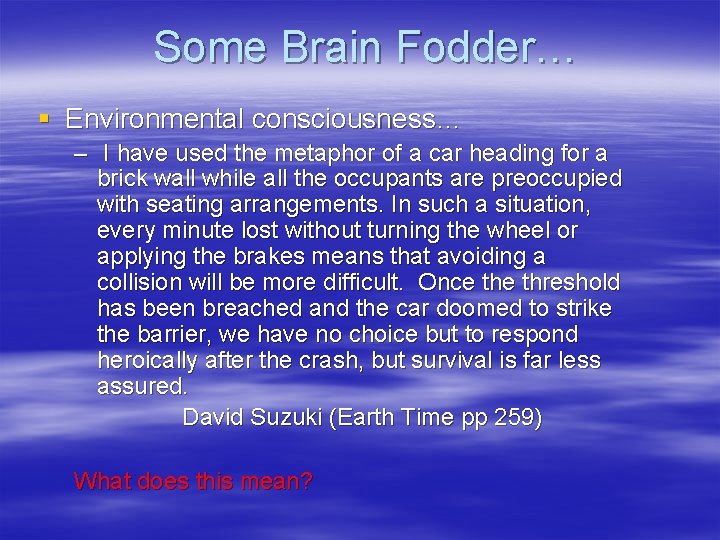 Some Brain Fodder… § Environmental consciousness… – I have used the metaphor of a