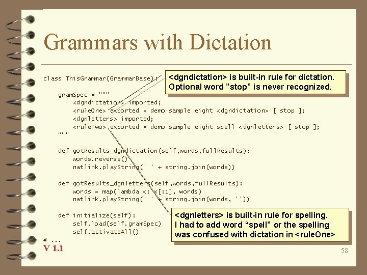 Grammars with Dictation class This. Grammar(Grammar. Base): <dgndictation> is built-in rule for dictation. Optional