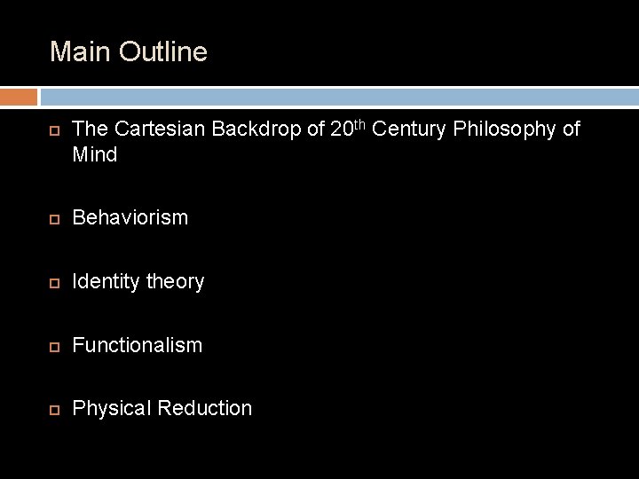 Main Outline The Cartesian Backdrop of 20 th Century Philosophy of Mind Behaviorism Identity