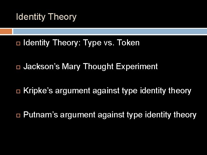 Identity Theory Identity Theory: Type vs. Token Jackson’s Mary Thought Experiment Kripke’s argument against