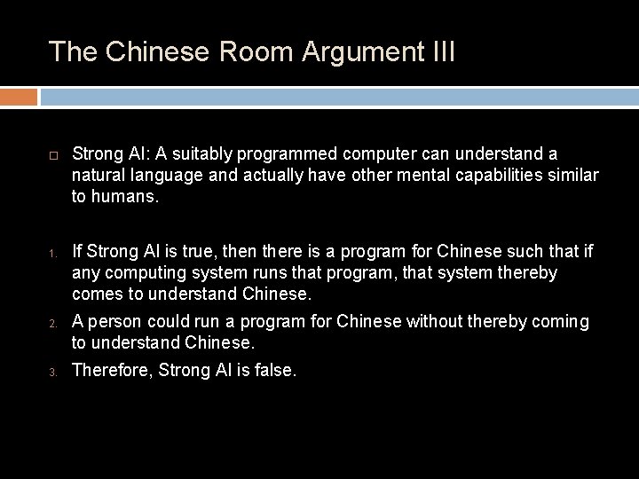 The Chinese Room Argument III 1. 2. 3. Strong AI: A suitably programmed computer