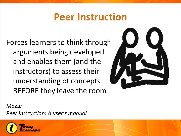 Peer Instruction Forces learners to think through arguments being developed and enables them (and