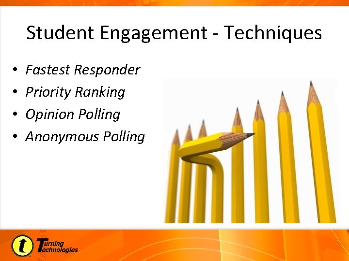Student Engagement - Techniques • • Fastest Responder Priority Ranking Opinion Polling Anonymous Polling
