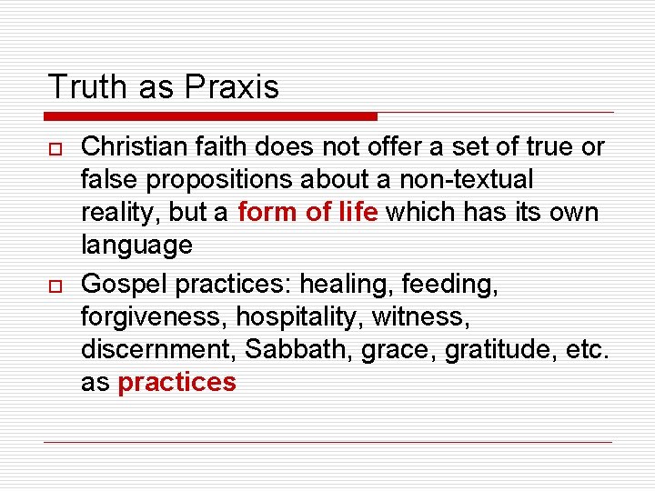 Truth as Praxis o o Christian faith does not offer a set of true