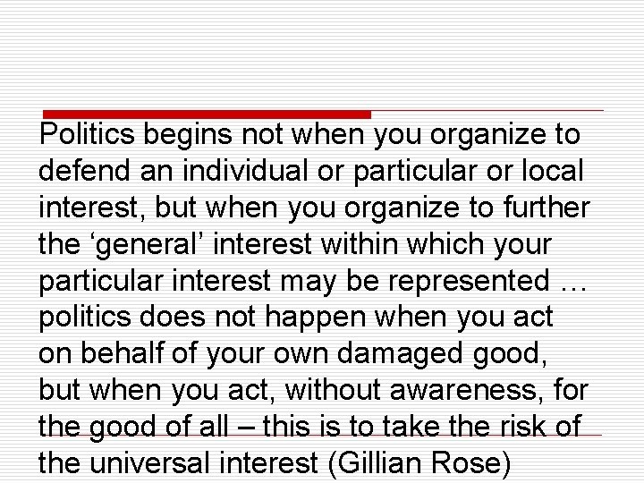 Politics begins not when you organize to defend an individual or particular or local