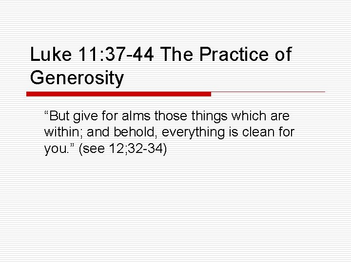 Luke 11: 37 -44 The Practice of Generosity “But give for alms those things