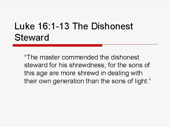 Luke 16: 1 -13 The Dishonest Steward “The master commended the dishonest steward for