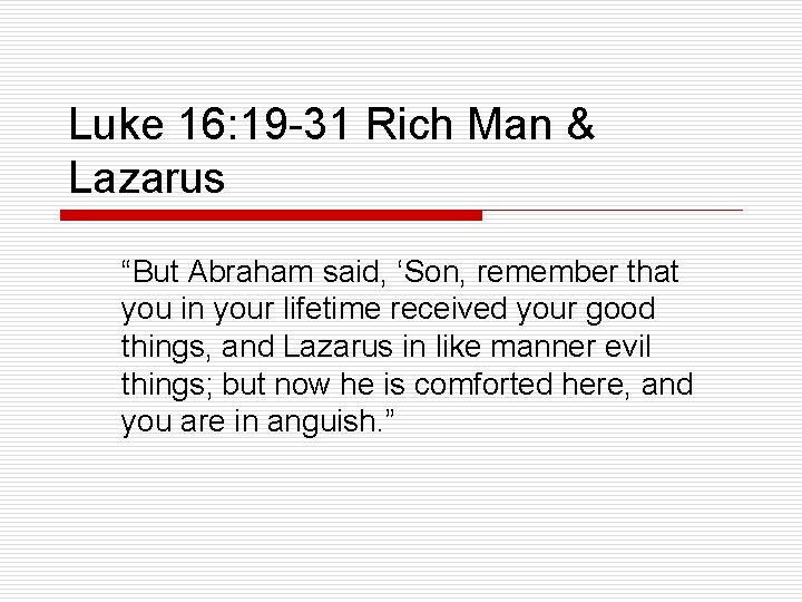 Luke 16: 19 -31 Rich Man & Lazarus “But Abraham said, ‘Son, remember that