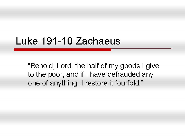 Luke 191 -10 Zachaeus “Behold, Lord, the half of my goods I give to