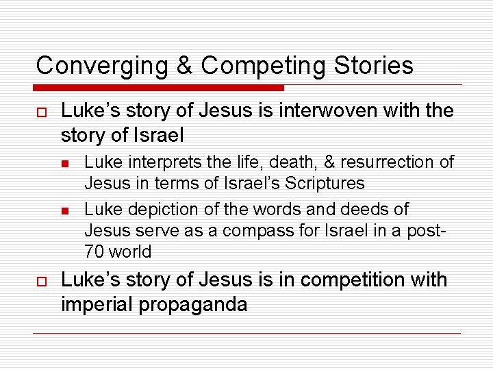 Converging & Competing Stories o Luke’s story of Jesus is interwoven with the story