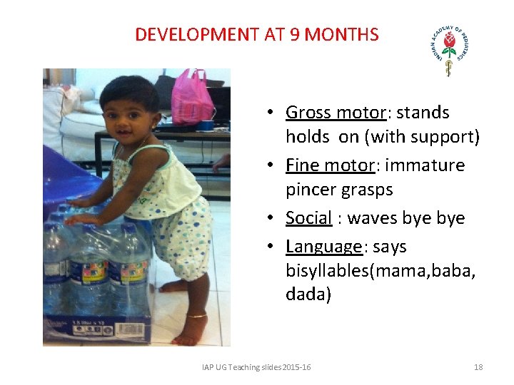 DEVELOPMENT AT 9 MONTHS • Gross motor: stands holds on (with support) • Fine