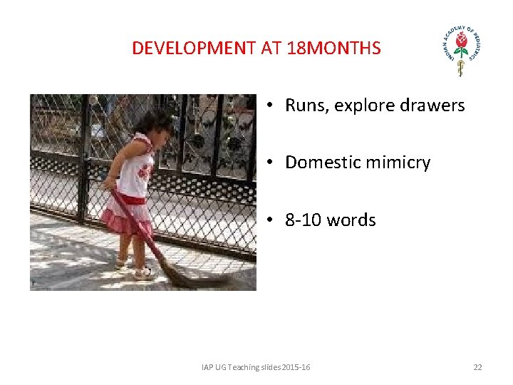 DEVELOPMENT AT 18 MONTHS • Runs, explore drawers • Domestic mimicry • 8 -10