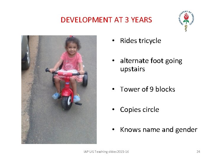 DEVELOPMENT AT 3 YEARS • Rides tricycle • alternate foot going upstairs • Tower