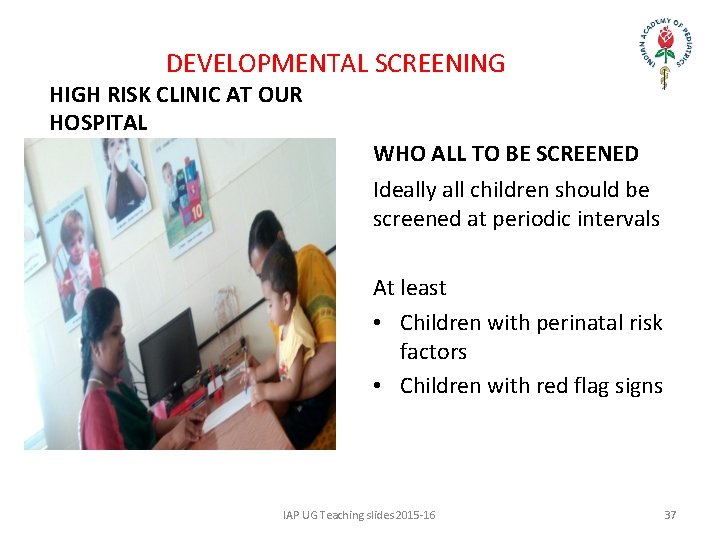 DEVELOPMENTAL SCREENING HIGH RISK CLINIC AT OUR HOSPITAL WHO ALL TO BE SCREENED Ideally