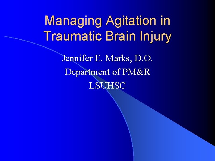 Managing Agitation in Traumatic Brain Injury Jennifer E. Marks, D. O. Department of PM&R