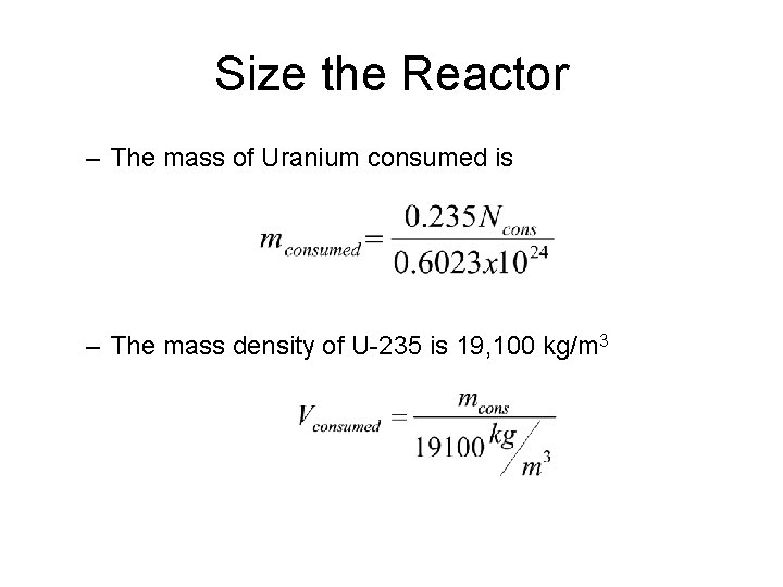 Size the Reactor – The mass of Uranium consumed is – The mass density