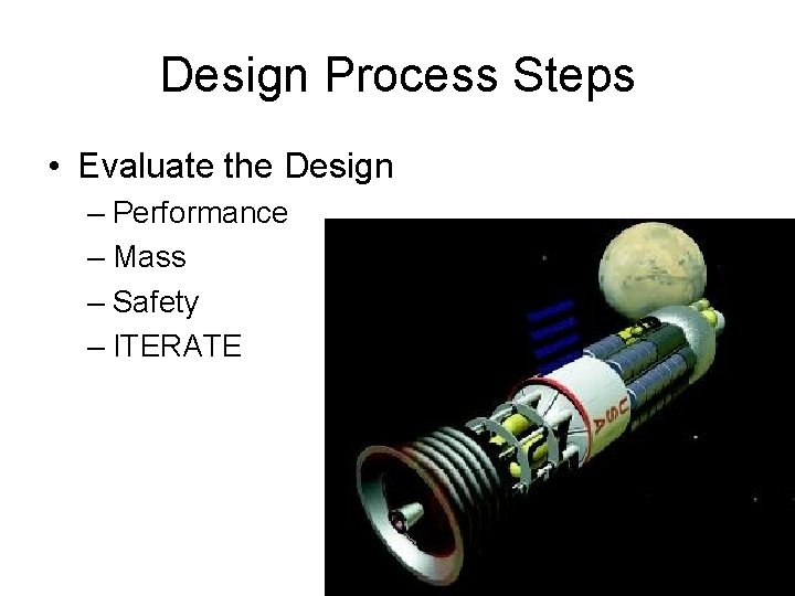 Design Process Steps • Evaluate the Design – Performance – Mass – Safety –