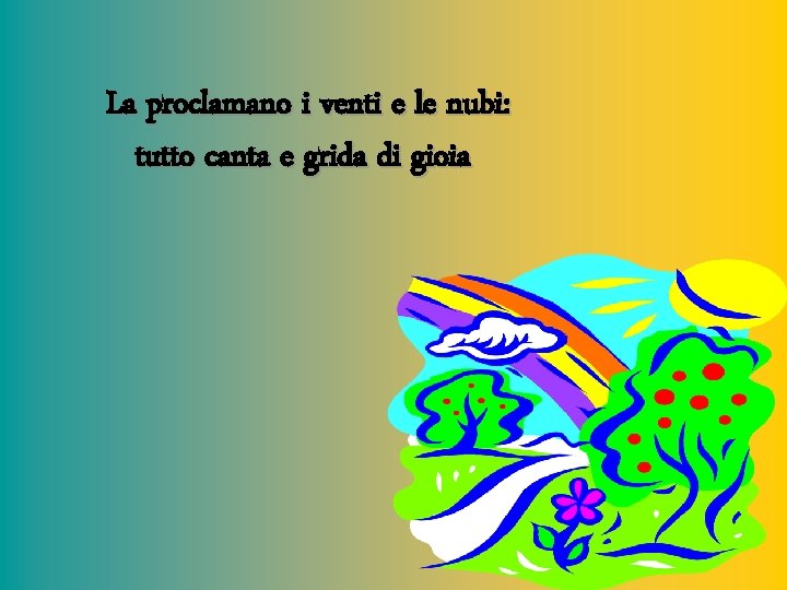 La proclamano i venti e le nubi: tutto canta e grida di gioia 