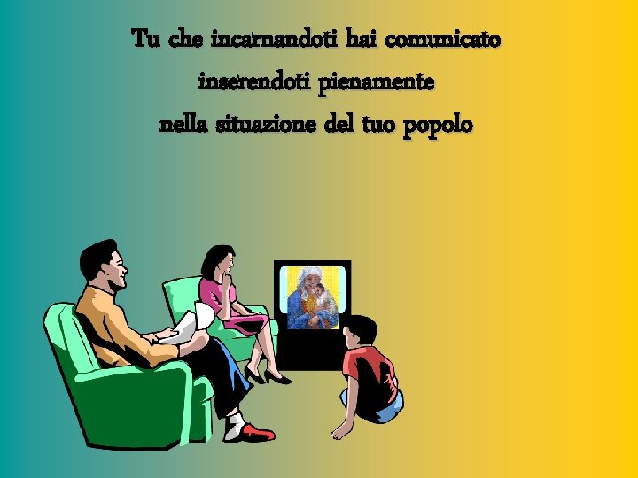 Tu che incarnandoti hai comunicato inserendoti pienamente nella situazione del tuo popolo 