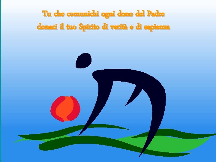 Tu che comunichi ogni dono del Padre donaci il tuo Spirito di verità e