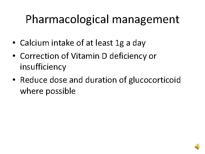 Pharmacological management • Calcium intake of at least 1 g a day • Correction