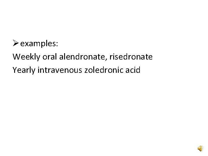 Ø examples: Weekly oral alendronate, risedronate Yearly intravenous zoledronic acid 