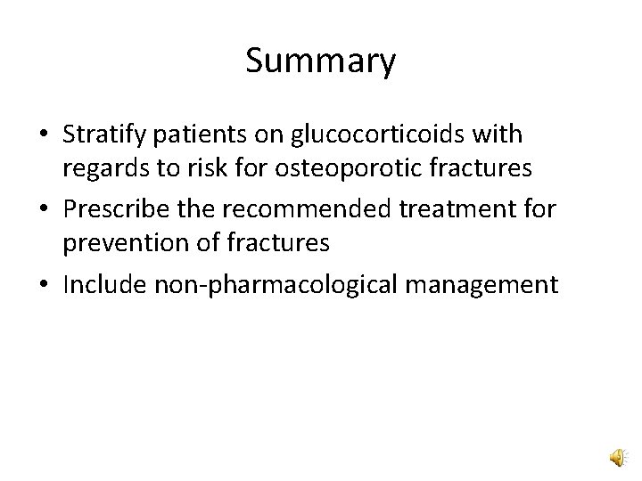Summary • Stratify patients on glucocorticoids with regards to risk for osteoporotic fractures •