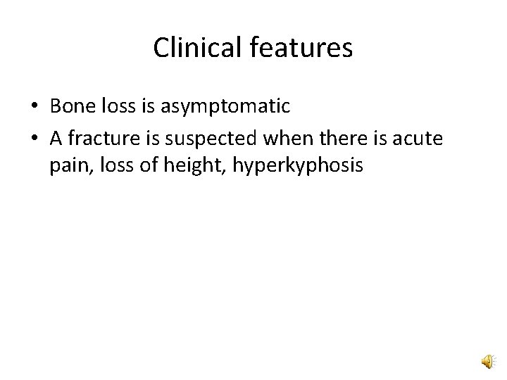 Clinical features • Bone loss is asymptomatic • A fracture is suspected when there