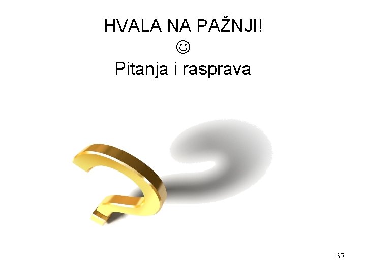 HVALA NA PAŽNJI! Pitanja i rasprava 65 