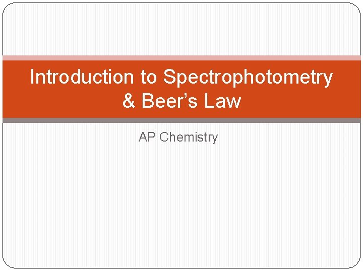 Introduction to Spectrophotometry & Beer’s Law AP Chemistry 