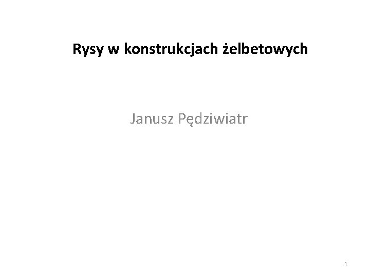 Rysy w konstrukcjach żelbetowych Janusz Pędziwiatr 1 