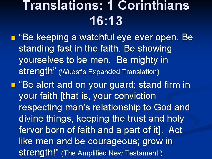 Translations: 1 Corinthians 16: 13 “Be keeping a watchful eye ever open. Be standing